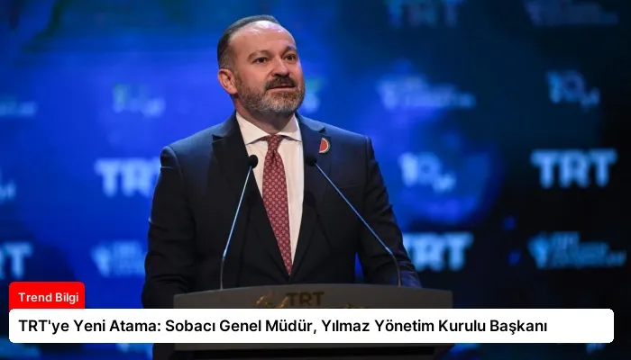 TRT’ye Yeni Atama: Sobacı Genel Müdür, Yılmaz Yönetim Kurulu Başkanı