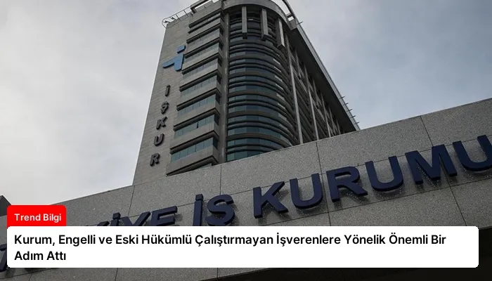 Kurum, Engelli ve Eski Hükümlü Çalıştırmayan İşverenlere Yönelik Önemli Bir Adım Attı
