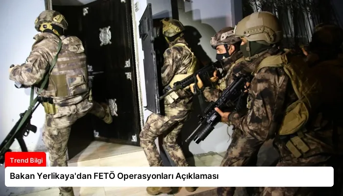 Bakan Yerlikaya’dan FETÖ Operasyonları Açıklaması