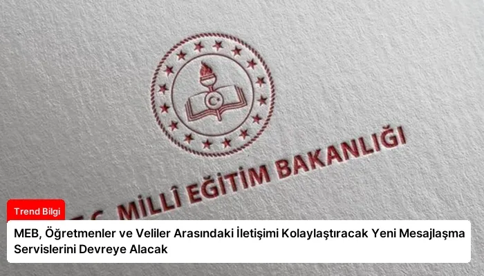 MEB, Öğretmenler ve Veliler Arasındaki İletişimi Kolaylaştıracak Yeni Mesajlaşma Servislerini Devreye Alacak