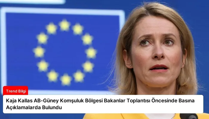 Kaja Kallas AB-Güney Komşuluk Bölgesi Bakanlar Toplantısı Öncesinde Basına Açıklamalarda Bulundu