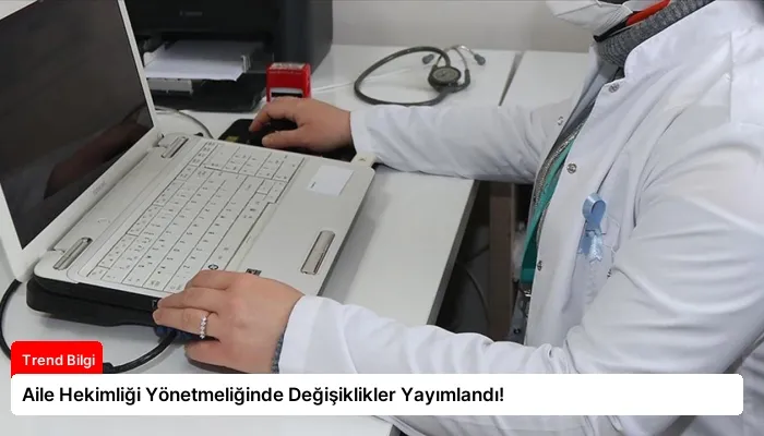 Aile Hekimliği Yönetmeliğinde Değişiklikler Yayımlandı!