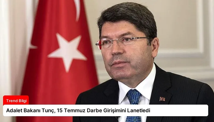 Adalet Bakanı Tunç, 15 Temmuz Darbe Girişimini Lanetledi