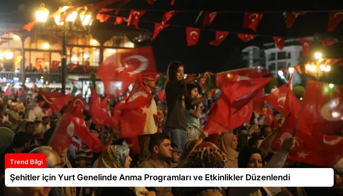 Şehitler için Yurt Genelinde Anma Programları ve Etkinlikler Düzenlendi