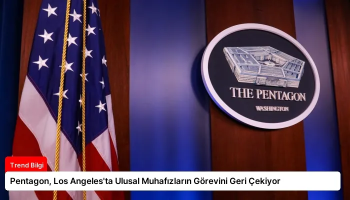 Pentagon, Los Angeles’ta Ulusal Muhafızların Görevini Geri Çekiyor