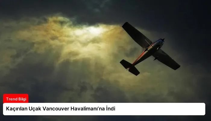 Kaçırılan Uçak Vancouver Havalimanı’na İndi