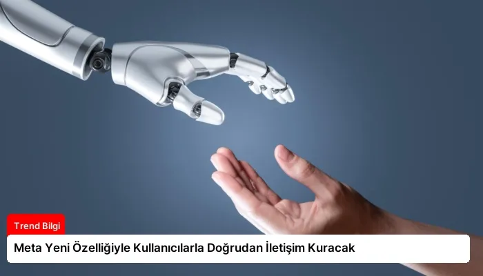 Meta Yeni Özelliğiyle Kullanıcılarla Doğrudan İletişim Kuracak