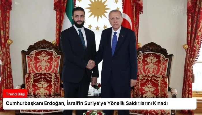 Cumhurbaşkanı Erdoğan, İsrail’in Suriye’ye Yönelik Saldırılarını Kınadı