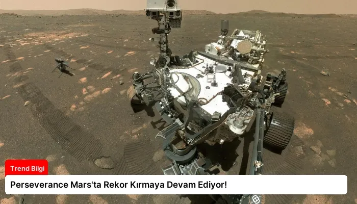 Perseverance Mars’ta Rekor Kırmaya Devam Ediyor!