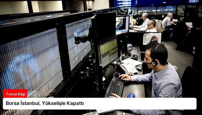 Borsa İstanbul, Yükselişle Kapattı