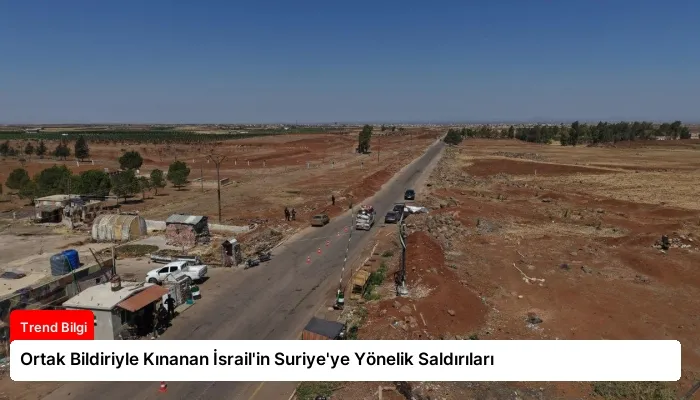 Ortak Bildiriyle Kınanan İsrail’in Suriye’ye Yönelik Saldırıları