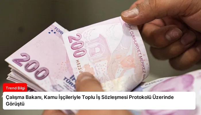 Çalışma Bakanı, Kamu İşçileriyle Toplu İş Sözleşmesi Protokolü Üzerinde Görüştü