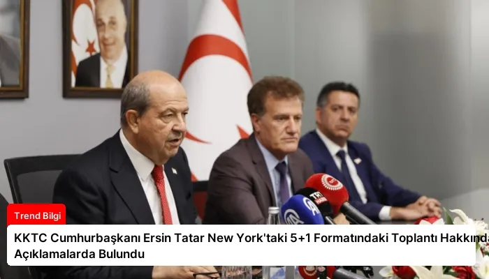 KKTC Cumhurbaşkanı Ersin Tatar New York’taki 5+1 Formatındaki Toplantı Hakkında Açıklamalarda Bulundu