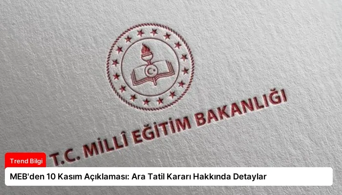 MEB’den 10 Kasım Açıklaması: Ara Tatil Kararı Hakkında Detaylar