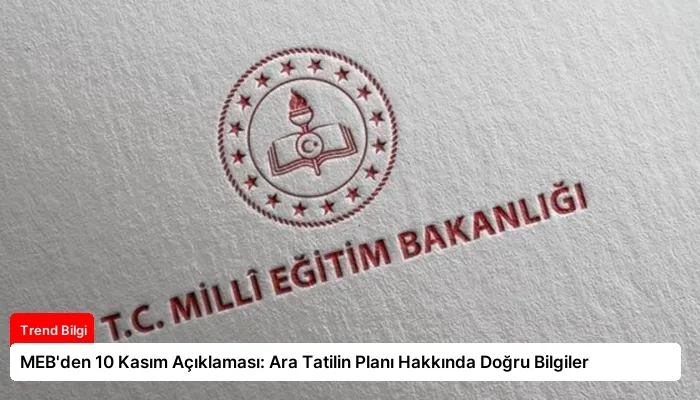MEB’den 10 Kasım Açıklaması: Ara Tatilin Planı Hakkında Doğru Bilgiler