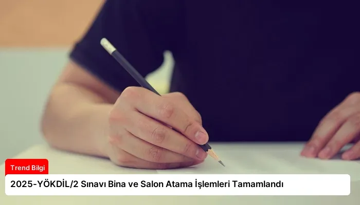 2025-YÖKDİL/2 Sınavı Bina ve Salon Atama İşlemleri Tamamlandı