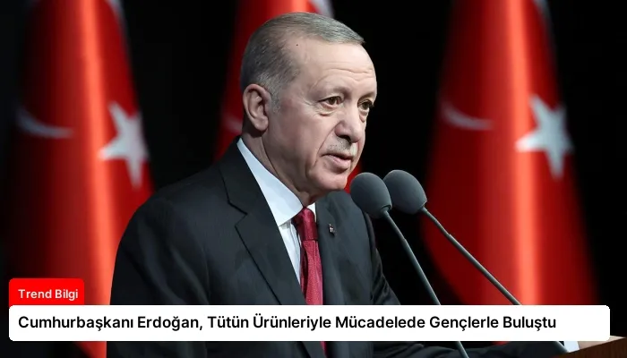 Cumhurbaşkanı Erdoğan, Tütün Ürünleriyle Mücadelede Gençlerle Buluştu