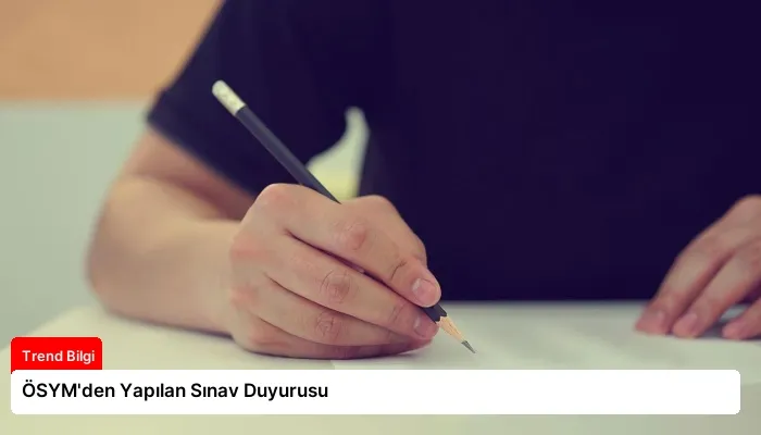ÖSYM’den Yapılan Sınav Duyurusu
