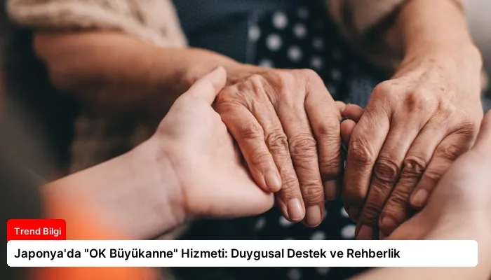Japonya’da “OK Büyükanne” Hizmeti: Duygusal Destek ve Rehberlik