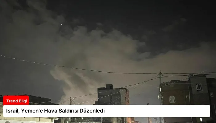 İsrail, Yemen’e Hava Saldırısı Düzenledi