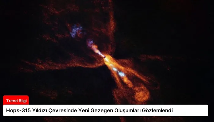 Hops-315 Yıldızı Çevresinde Yeni Gezegen Oluşumları Gözlemlendi