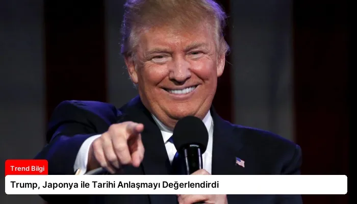 Trump, Japonya ile Tarihi Anlaşmayı Değerlendirdi