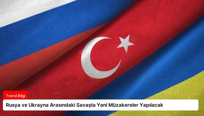 Rusya ve Ukrayna Arasındaki Savaşta Yeni Müzakereler Yapılacak