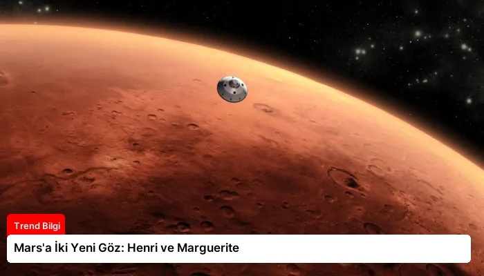 Mars’a İki Yeni Göz: Henri ve Marguerite