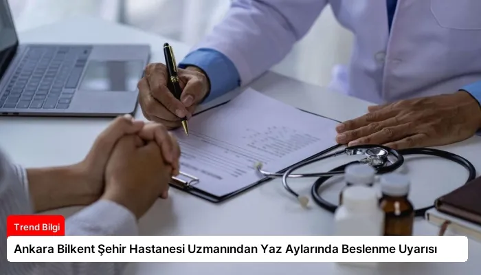 Ankara Bilkent Şehir Hastanesi Uzmanından Yaz Aylarında Beslenme Uyarısı