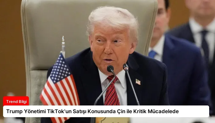 Trump Yönetimi TikTok’un Satışı Konusunda Çin ile Kritik Mücadelede