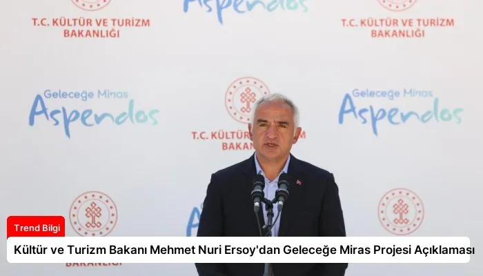 Kültür ve Turizm Bakanı Mehmet Nuri Ersoy’dan Geleceğe Miras Projesi Açıklaması