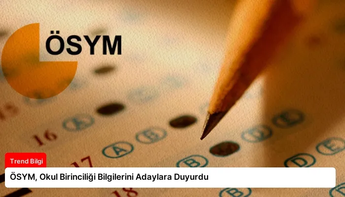 ÖSYM, Okul Birinciliği Bilgilerini Adaylara Duyurdu