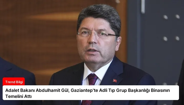 Adalet Bakanı Abdulhamit Gül, Gaziantep’te Adli Tıp Grup Başkanlığı Binasının Temelini Attı