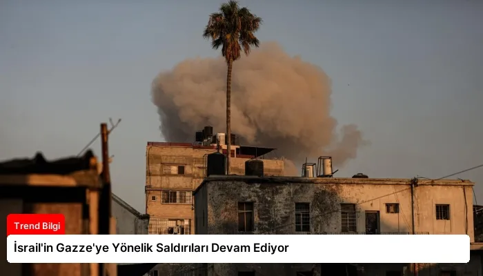 İsrail’in Gazze’ye Yönelik Saldırıları Devam Ediyor