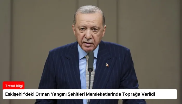 Eskişehir’deki Orman Yangını Şehitleri Memleketlerinde Toprağa Verildi