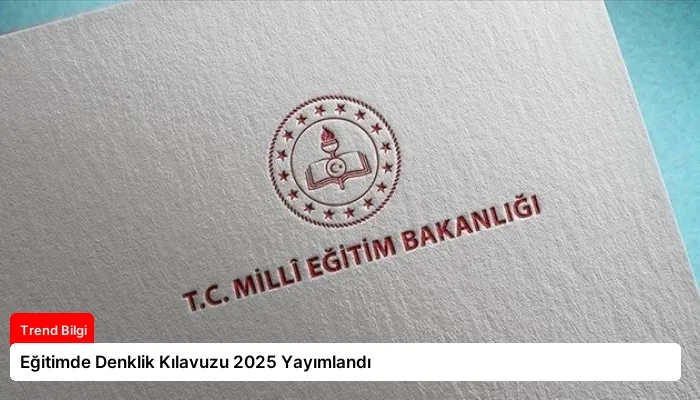 Eğitimde Denklik Kılavuzu 2025 Yayımlandı