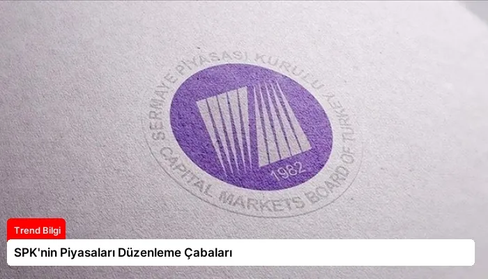 SPK’nin Piyasaları Düzenleme Çabaları