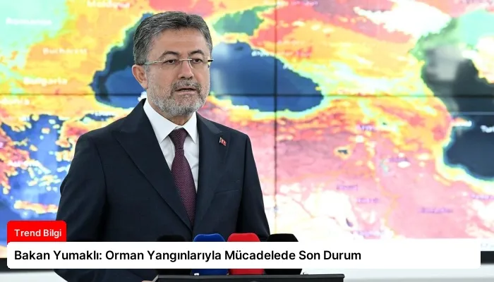 Bakan Yumaklı: Orman Yangınlarıyla Mücadelede Son Durum