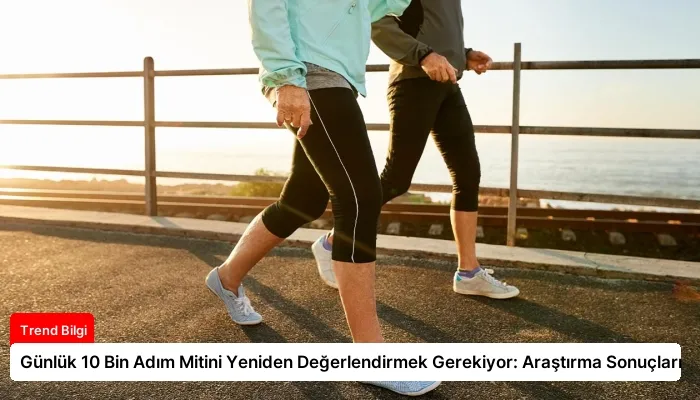 Günlük 10 Bin Adım Mitini Yeniden Değerlendirmek Gerekiyor: Araştırma Sonuçları