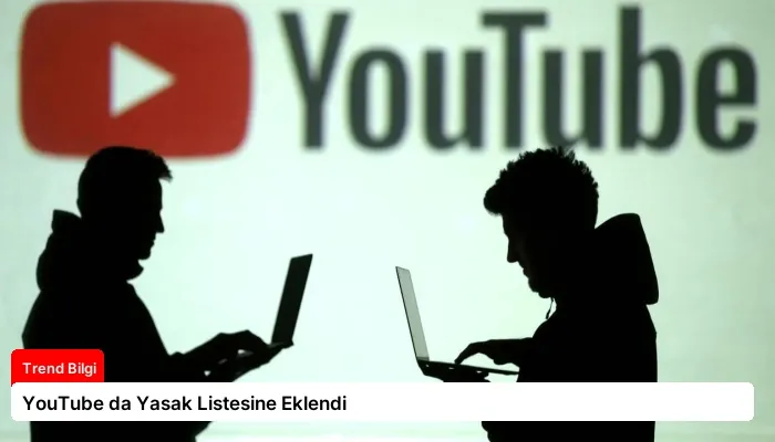 YouTube da Yasak Listesine Eklendi