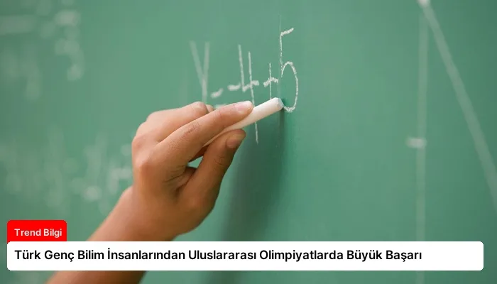 Türk Genç Bilim İnsanlarından Uluslararası Olimpiyatlarda Büyük Başarı