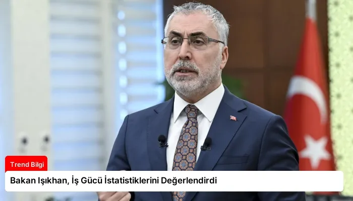 Bakan Işıkhan, İş Gücü İstatistiklerini Değerlendirdi