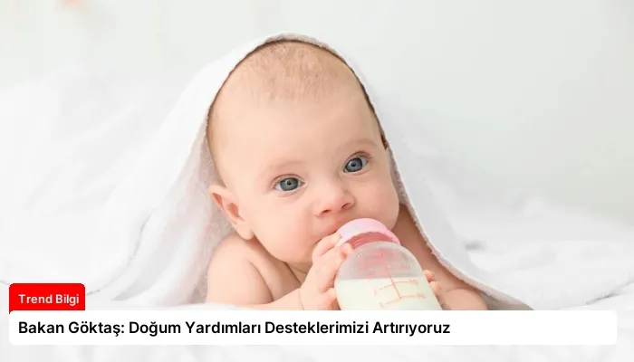 Bakan Göktaş: Doğum Yardımları Desteklerimizi Artırıyoruz
