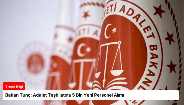 Bakan Tunç: Adalet Teşkilatına 5 Bin Yeni Personel Alımı