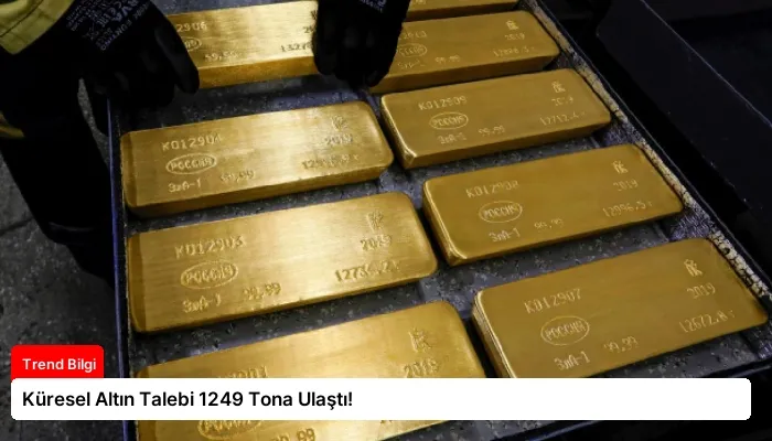 Küresel Altın Talebi 1249 Tona Ulaştı!