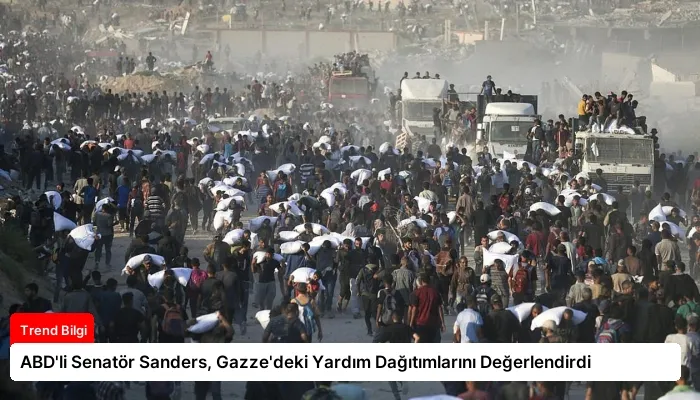 ABD’li Senatör Sanders, Gazze’deki Yardım Dağıtımlarını Değerlendirdi