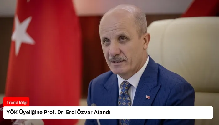 YÖK Üyeliğine Prof. Dr. Erol Özvar Atandı