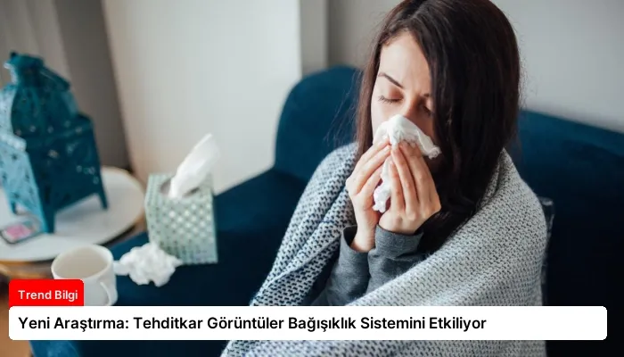 Yeni Araştırma: Tehditkar Görüntüler Bağışıklık Sistemini Etkiliyor