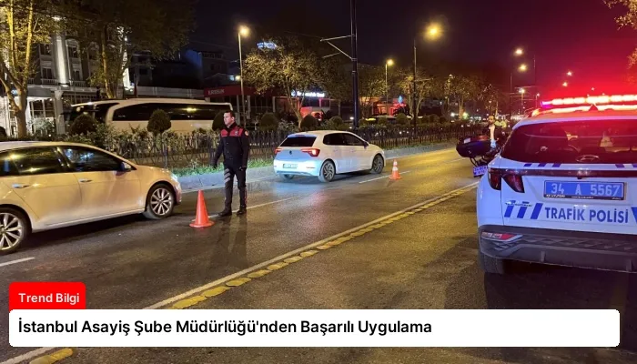İstanbul Asayiş Şube Müdürlüğü’nden Başarılı Uygulama