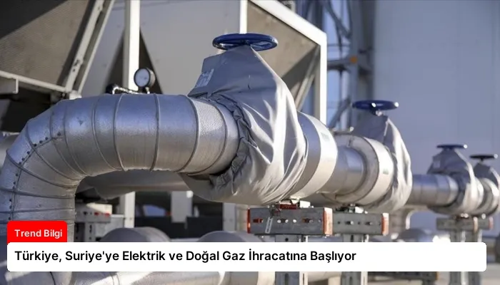 Türkiye, Suriye’ye Elektrik ve Doğal Gaz İhracatına Başlıyor